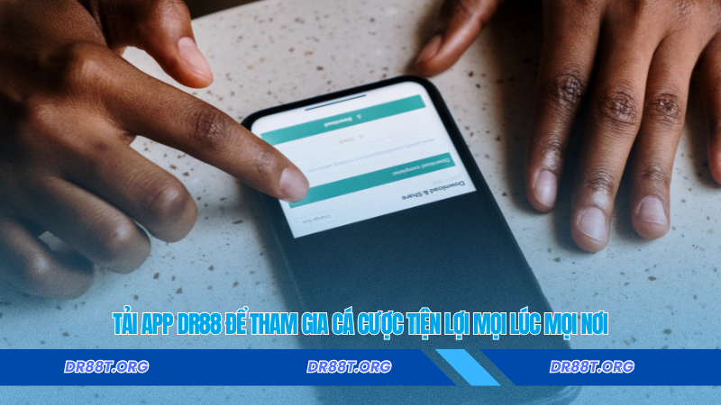 Tải app Dr88 để tham gia cá cược tiện lợi mọi lúc mọi nơi